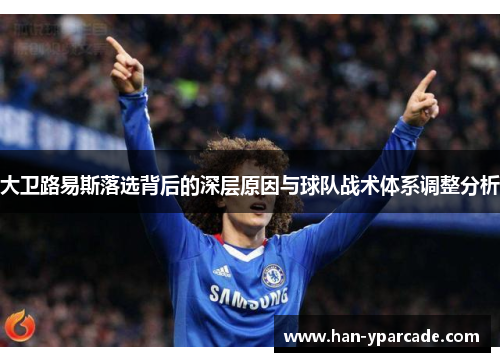 大卫路易斯落选背后的深层原因与球队战术体系调整分析