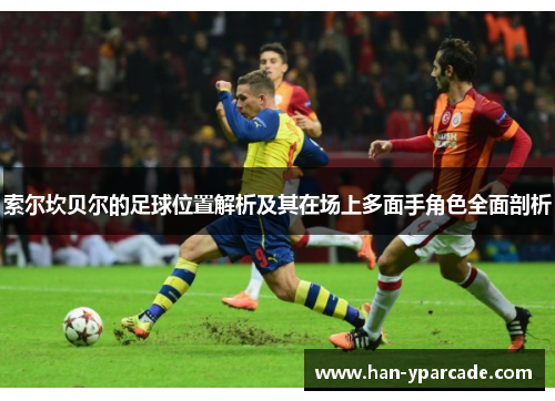索尔坎贝尔的足球位置解析及其在场上多面手角色全面剖析
