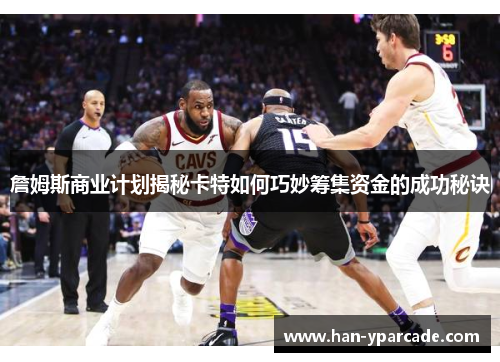 詹姆斯商业计划揭秘卡特如何巧妙筹集资金的成功秘诀