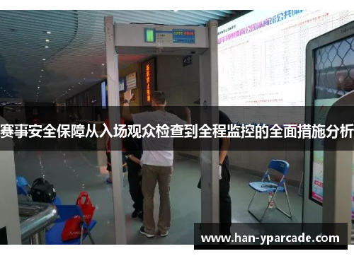赛事安全保障从入场观众检查到全程监控的全面措施分析