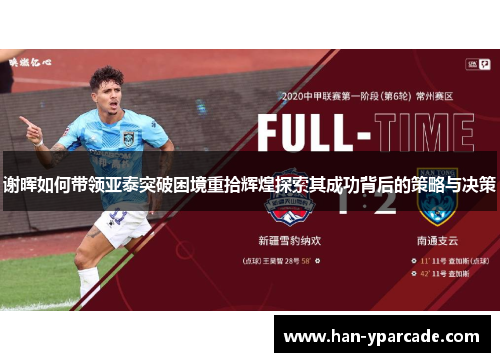 谢晖如何带领亚泰突破困境重拾辉煌探索其成功背后的策略与决策